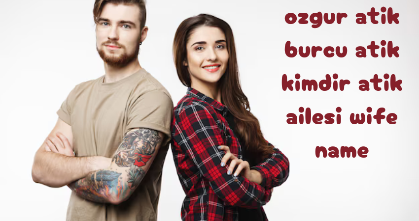 ozgur atik burcu atik kimdir atik ailesi wife name